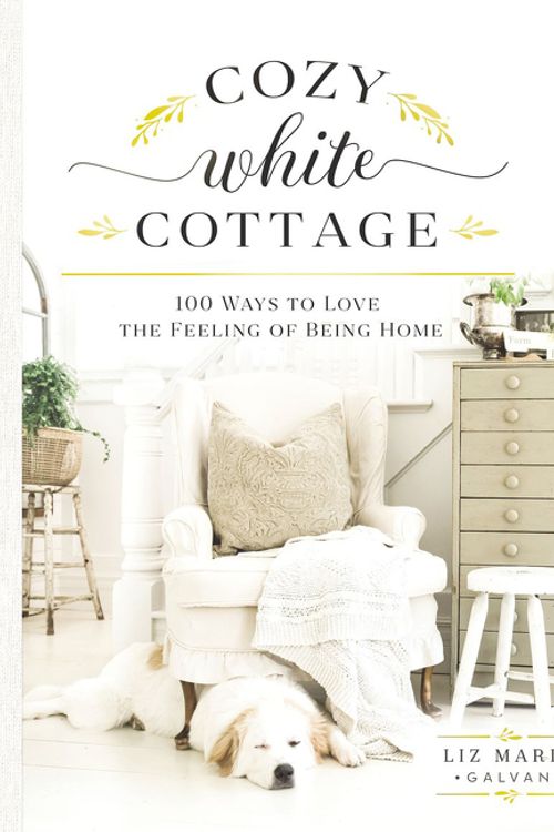 Cover Art for 9781400315321, Cozy White Cottage: 100 Ways to Love the Feeling of Being Home by Liz Marie Galvan