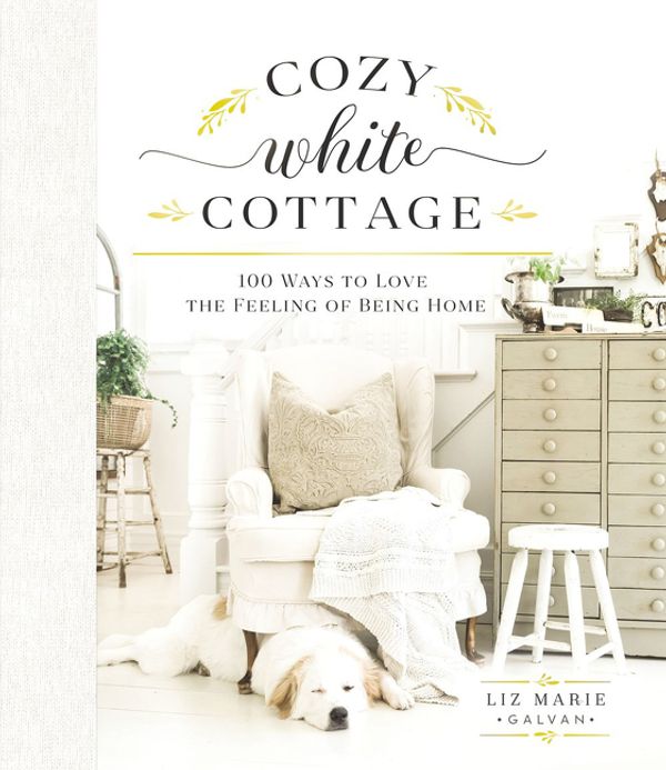Cover Art for 9781400315321, Cozy White Cottage: 100 Ways to Love the Feeling of Being Home by Liz Marie Galvan