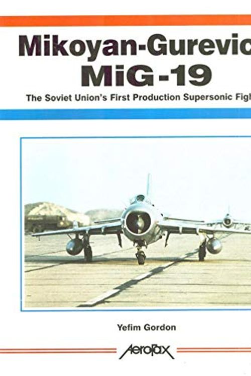 Cover Art for 9781857801491, Mikoyan-Gurevich MiG-19: The Soviet Union's First Production Supersonic Fighter (Aerofax) by Yefim Gordon