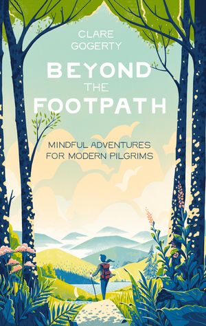 Cover Art for 9780349419671, Beyond the Footpath: Mindful Adventures for Modern Pilgrims by Clare Gogerty