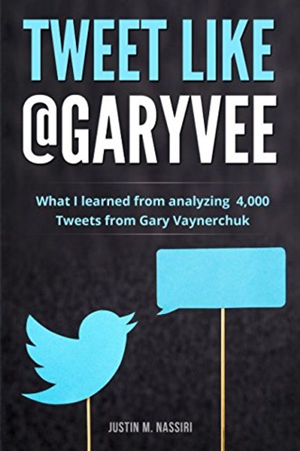 Cover Art for 9781980213833, Tweet Like @GaryVee: What I learned from analyzing 4,000 Tweets from Gary Vaynerchuk by Justin M. Nassiri