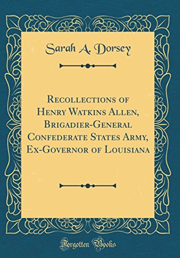 Cover Art for 9780267450107, Recollections of Henry Watkins Allen, Brigadier-General Confederate States Army, Ex-Governor of Louisiana (Classic Reprint) by Sarah A. Dorsey