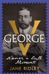 Cover Art for 9780701188702, George V: Never a Dull Moment by Jane Ridley