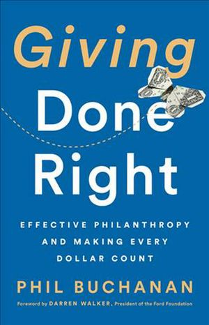 Cover Art for 9781541742253, Giving Done Right: Effective Philanthropy and Making Every Dollar Count by Phil Buchanan