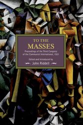 Cover Art for 9781608466351, To the Masses: Proceedings of the Third Congress of the Communist International, 1921 : Historical Materialism, Volume 91 by John Riddell