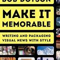 Cover Art for B01NGZX9AG, Make It Memorable: Writing and Packaging Visual News with Style by Bob Dotson (2015-10-16) by Bob Dotson