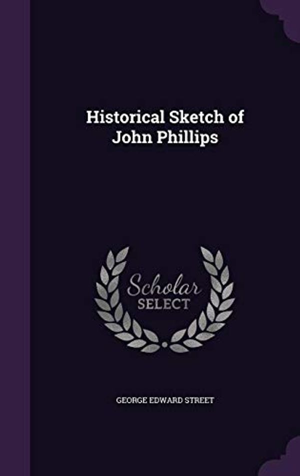 Cover Art for 9781355996262, Historical Sketch of John Phillips by Street George Edward