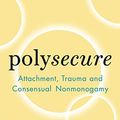 Cover Art for B08F5L14MY, Polysecure: Attachment, Trauma and Consensual Nonmonogamy by Jessica Fern
