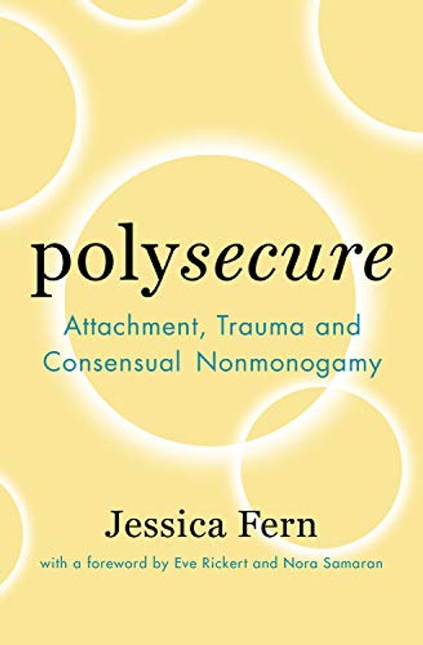 Cover Art for B08F5L14MY, Polysecure: Attachment, Trauma and Consensual Nonmonogamy by Jessica Fern
