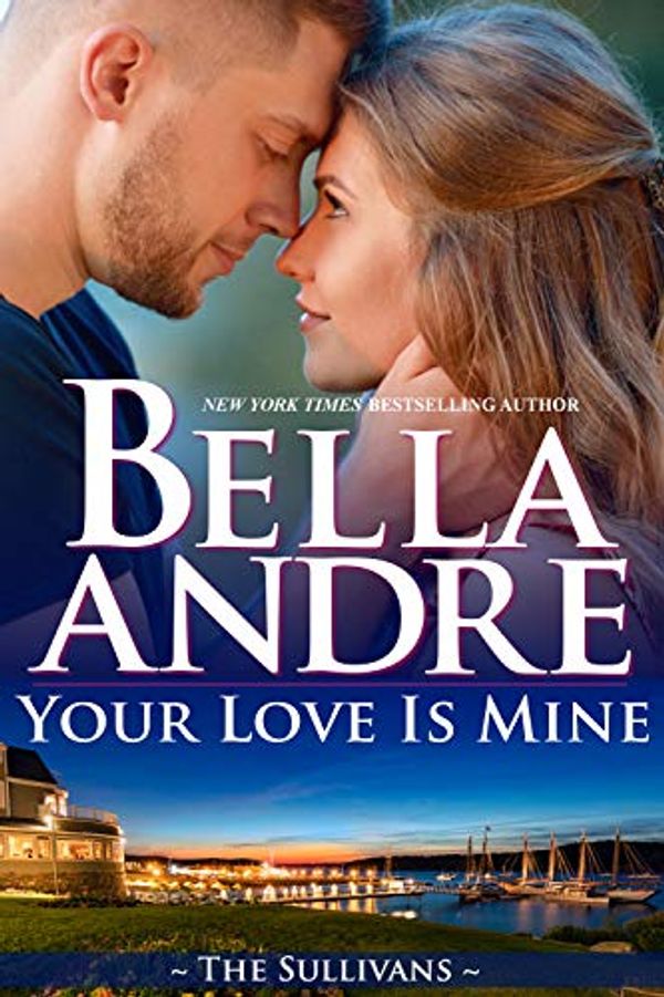 Cover Art for B07LF7WGBC, Your Love Is Mine (Maine Sullivans 1) (The Sullivans Book 19) by Bella Andre