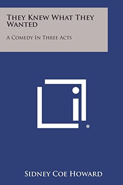 Cover Art for 9781258818548, They Knew What They Wanted: A Comedy in Three Acts by Sidney Coe Howard