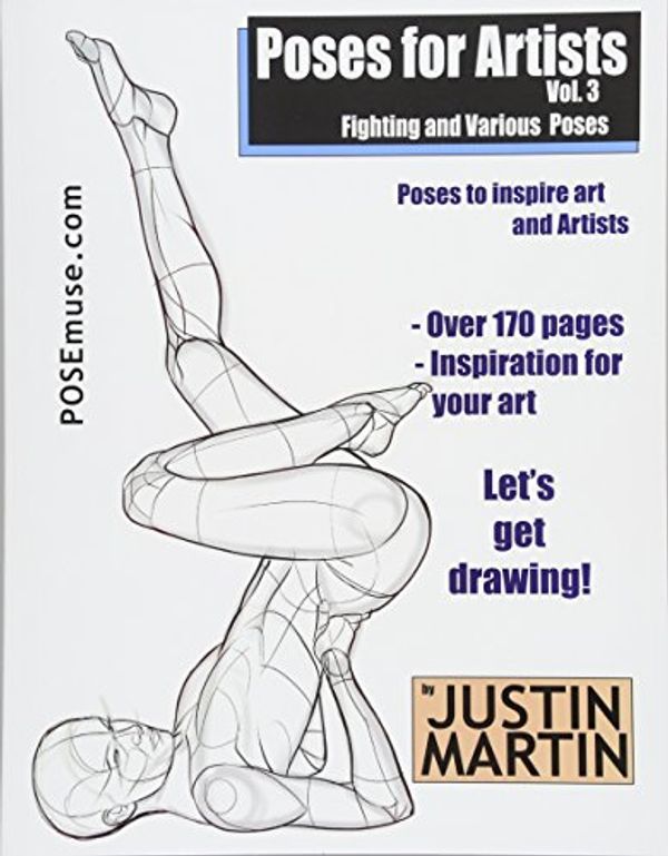 Cover Art for 9781530604197, Poses for Artists Volume 3 - Fighting and Various Poses: An essential reference for figure drawing and the human form (Inspiring Art and Artists) by Justin R. Martin