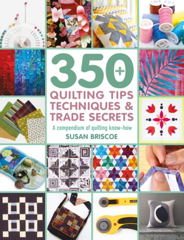 Cover Art for 9781782216582, 350+ Quilting Tips, Techniques & Trade SecretsA Compendium of Quilting Know-How by Susan Briscoe