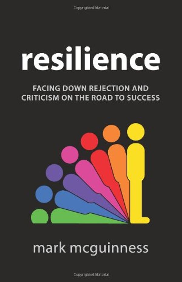 Cover Art for 9780957566408, Resilience: Facing Down Rejection and Criticism on the Road to Success by Mark McGuinness
