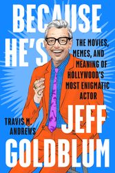 Cover Art for 9781524746032, Because He's Jeff Goldblum: The Movies, Memes, and Meaning of Hollywood's Most Enigmatic Actor by Travis M. Andrews