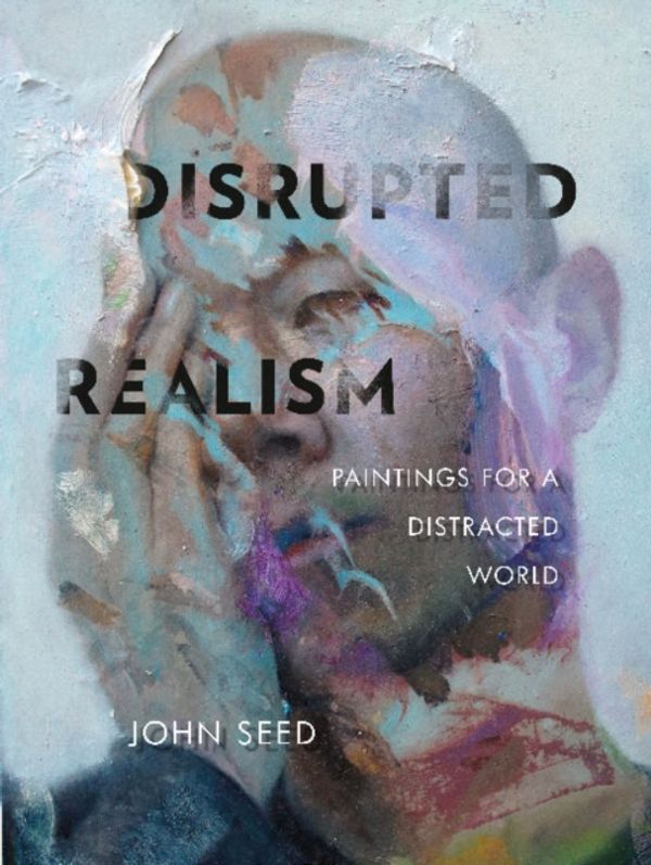 Cover Art for 9780764358012, Disrupted Realism: Paintings for a Distracted World by John Seed