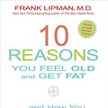 Cover Art for 9781401947576, 10 Reasons You Feel Old and Get Fat...And How You Can Stay Young, Slim, and Happy! by Frank Lipman