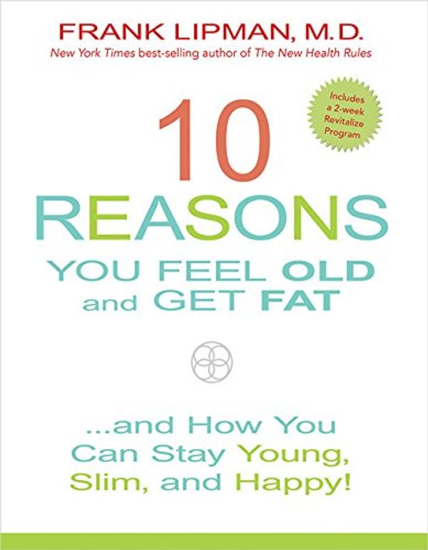 Cover Art for 9781401947576, 10 Reasons You Feel Old and Get Fat...And How You Can Stay Young, Slim, and Happy! by Frank Lipman
