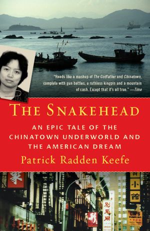 Cover Art for 9780307279279, The Snakehead: An Epic Tale of the Chinatown Underworld and the American Dream by Patrick Radden Keefe