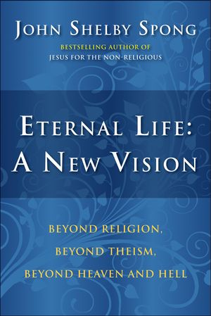 Cover Art for 9780061936685, Eternal Life: A New Vision by John Shelby Spong