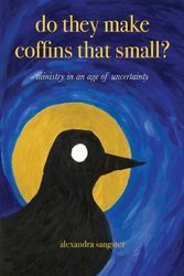 Cover Art for 9781922589378, Do they make coffins that small?: Ministry in an age of uncertainty by Alexandra Sangster
