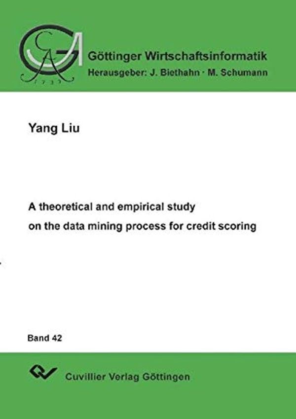 Cover Art for 9783898738231, A theoretical and empirical study on the data mining process for credit scoring by Yang Liu