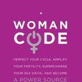 Cover Art for B009NFNBO0, WomanCode: Perfect Your Cycle, Amplify Your Fertility, Supercharge Your Sex Drive, and Become a Power Source by Alisa Vitti