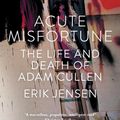 Cover Art for 2370007146642, Acute Misfortune: The Life and Death of Adam Cullen by Jensen Erik