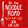 Cover Art for 9781452665603, On the Noodle Road by Jen Lin-Liu
