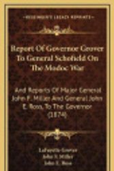 Cover Art for 9781168843043, Report of Governor Grover to General Schofield on the Modoc War: And Reports of Major General John F. Miller and General John E. Ross, to the Governor by Lafayette Grover