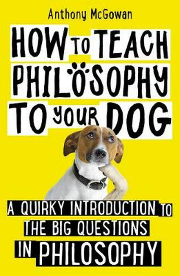 Cover Art for 9781786077950, How to Teach Philosophy to Your Dog by Anthony McGowan