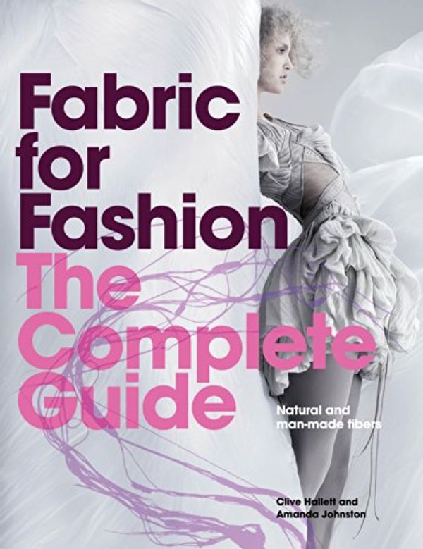 Cover Art for B00KS1QIVQ, Fabric for Fashion: The Complete Guide: Natural and Man-made Fibres by Amanda Johnston, Clive Hallett
