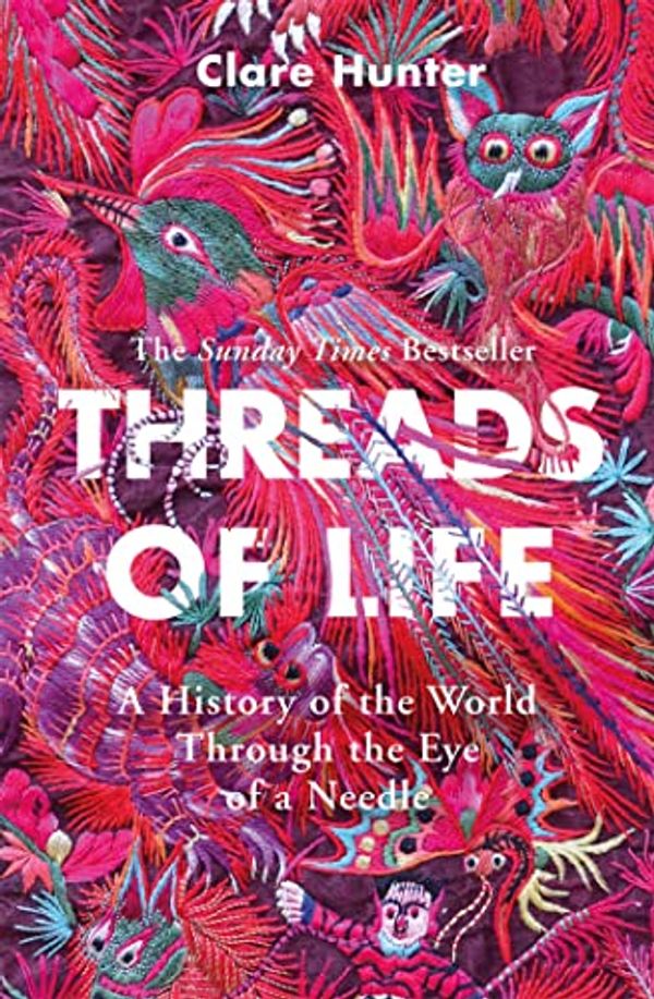 Cover Art for B07DNGLZHX, Threads of Life: A History of the World Through the Eye of a Needle by Clare Hunter