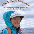 Cover Art for 9781524650063, Climb Every MountainThe Life Story of Wales H. Madden Jr. as Told t... by Jon Mark Beilue