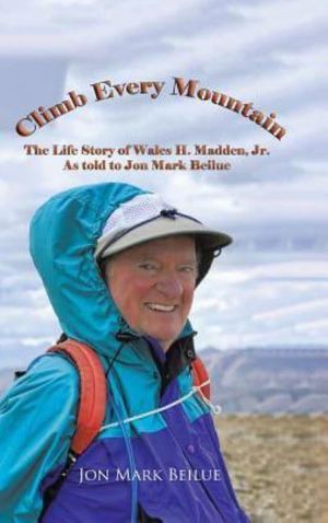 Cover Art for 9781524650063, Climb Every MountainThe Life Story of Wales H. Madden Jr. as Told t... by Jon Mark Beilue