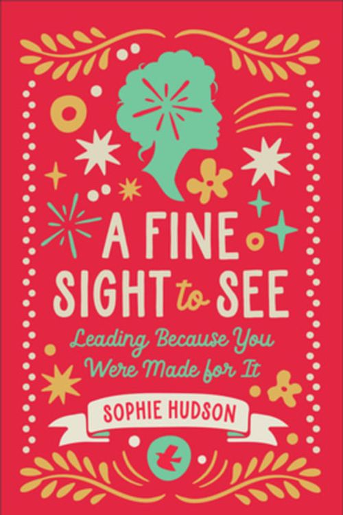 Cover Art for 9780764243349, A Fine Sight to See: Leading Because You Were Made for It by Sophie Hudson