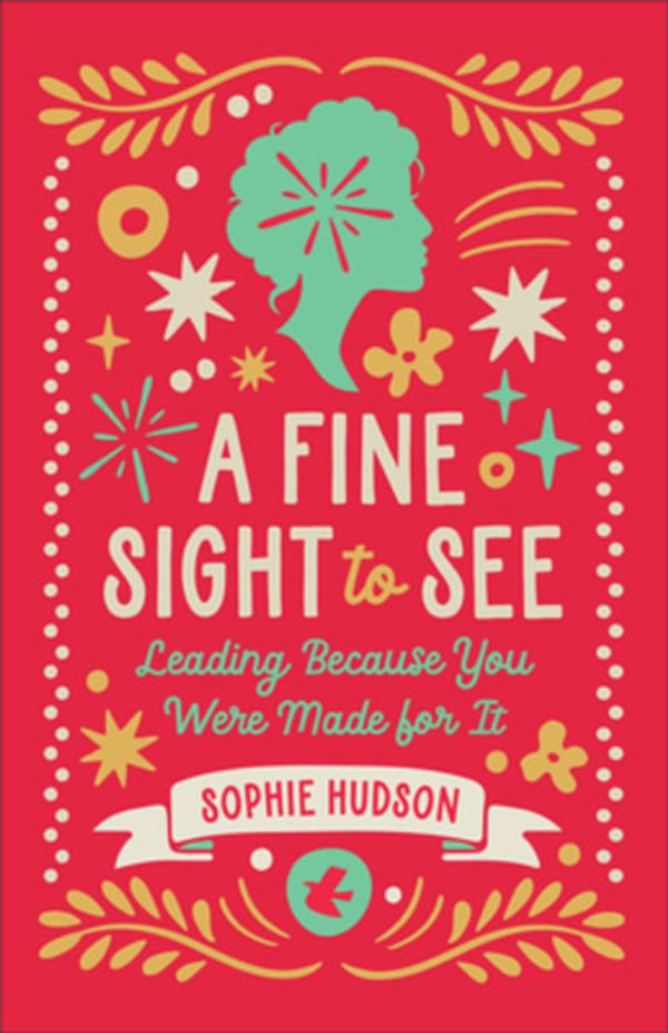 Cover Art for 9780764243349, A Fine Sight to See: Leading Because You Were Made for It by Sophie Hudson