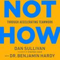 Cover Art for 9781401960582, Who Not How: The Formula to Achieve Bigger Goals Through Accelerating Teamwork by Dan Sullivan