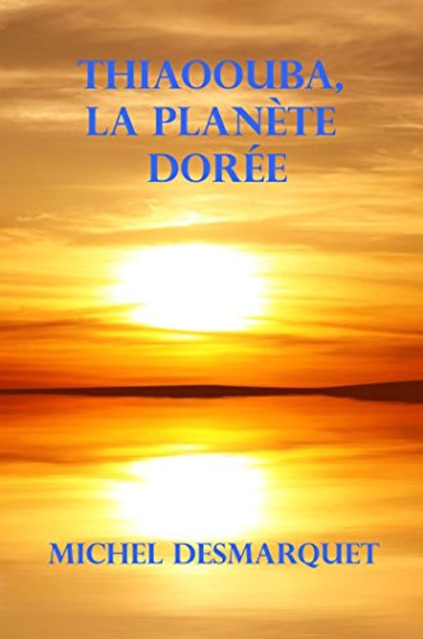 Cover Art for 9791022701549, Thiaoouba, la planète dorée by Michel Desmarquet