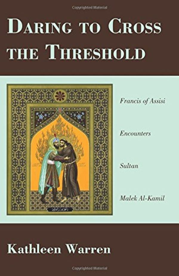 Cover Art for 9781620324219, Daring to Cross the Threshold: Francis of Assisi Encounters Sultan Malek al-Kamil by Kathleen Warren