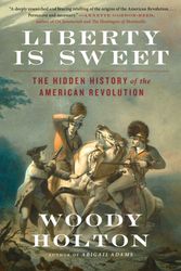 Cover Art for 9781476750385, Liberty Is Sweet: The Hidden History of the American Revolution by Woody Holton