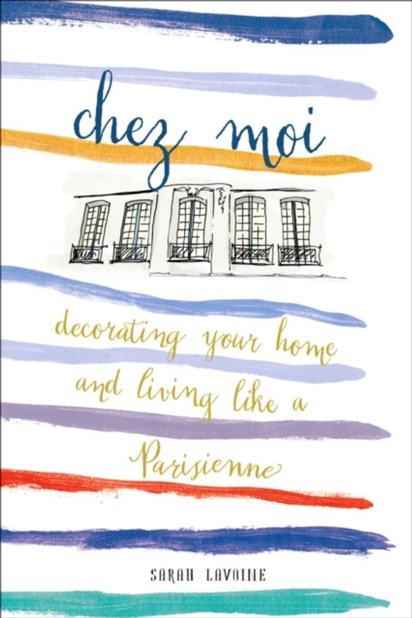 Cover Art for 9781419722820, Chez Moi: Decorating Your Home and Living Like a Parisienne by Sarah Lavoine