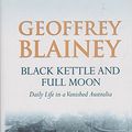 Cover Art for 9780670041329, Black Kettle and Full Moon : Daily Life in a Vanished Australia by Geoffrey Blainey