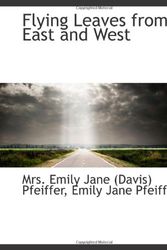 Cover Art for 9781113114440, Flying Leaves from East and West by Emily Jane Pfeiffer, Mrs. Emily Jane (Davis) Pfeiffer