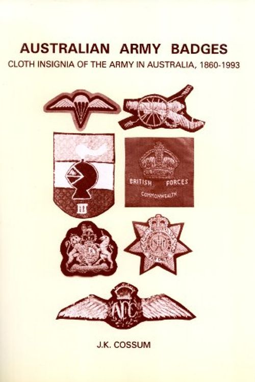 Cover Art for 9780949530141, Australian Army Badges: Cloth Insignia of the Army in Australia, 1860-1993 by J. K. Cossum