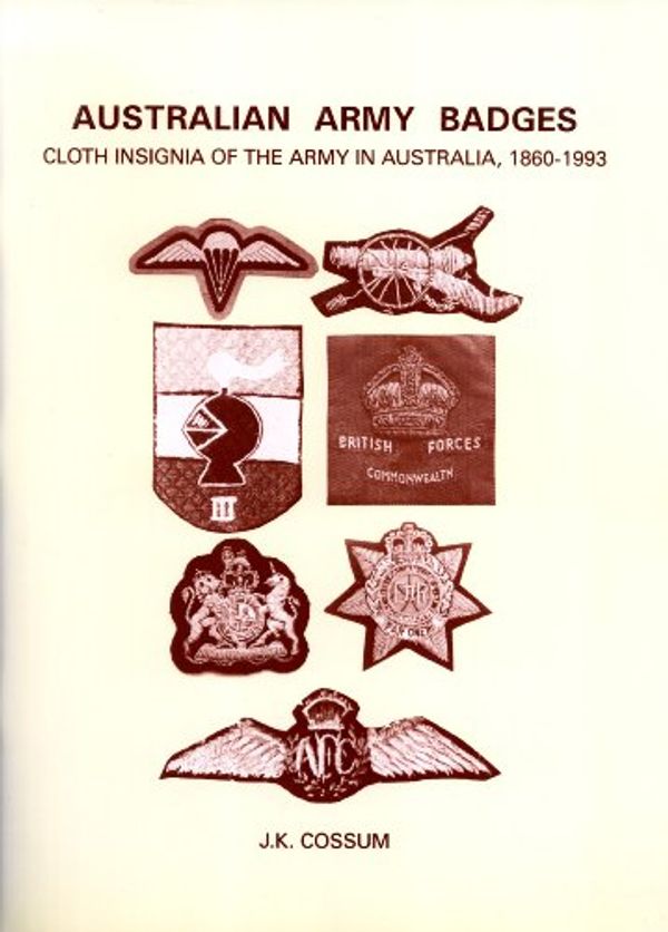 Cover Art for 9780949530141, Australian Army Badges: Cloth Insignia of the Army in Australia, 1860-1993 by J. K. Cossum