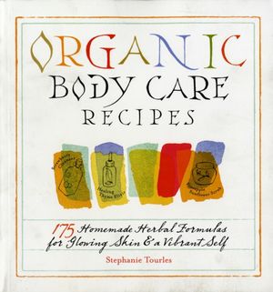 Cover Art for 9781580176767, Organic Body Care Recipes by Stephanie L. Tourles