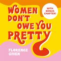 Cover Art for 9781788402255, Women Don't Owe You Pretty: The debut book from Florence Given by Florence Given, Florence Given