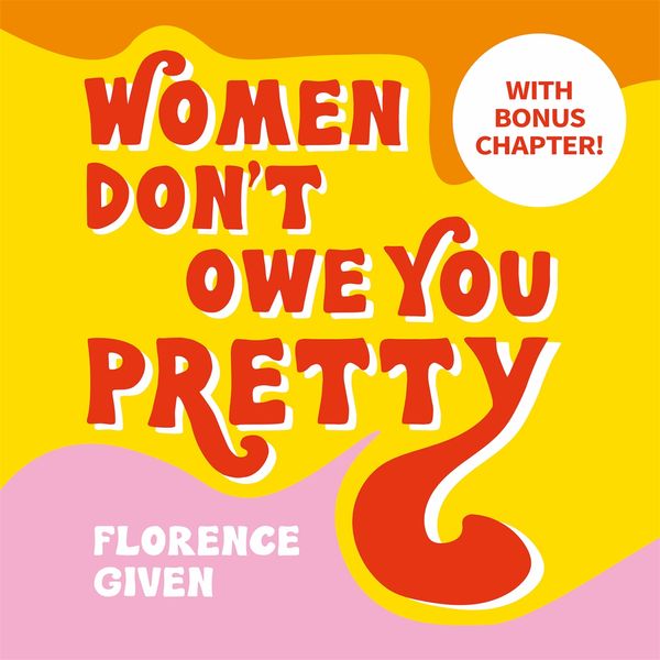 Cover Art for 9781788402255, Women Don't Owe You Pretty: The debut book from Florence Given by Florence Given, Florence Given