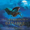 Cover Art for B06XXSBHC4, The Lost Kingdom of Bamarre by Gail Carson Levine